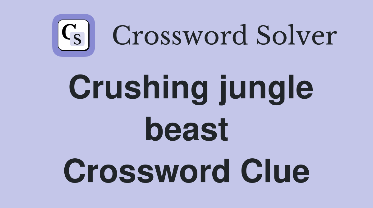 Crushing jungle beast Crossword Clue
