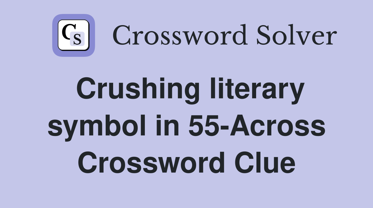 Crushing literary symbol in 55-Across Crossword Clue