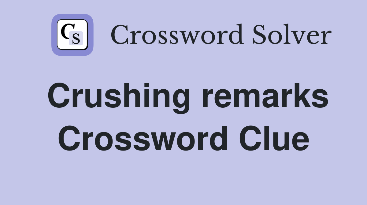 Crushing remarks Crossword Clue