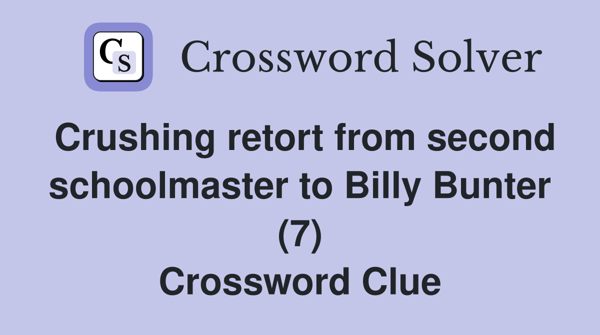 Crushing retort from second schoolmaster to Billy Bunter (7) Crossword Clue