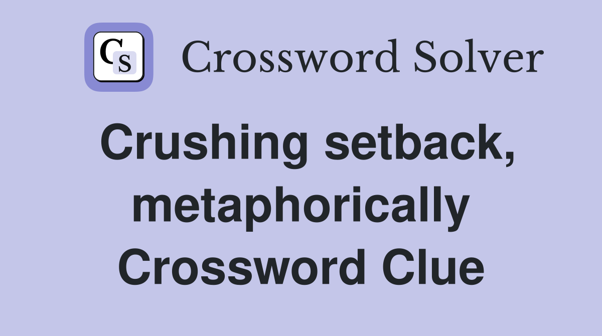 Crushing setback, metaphorically Crossword Clue