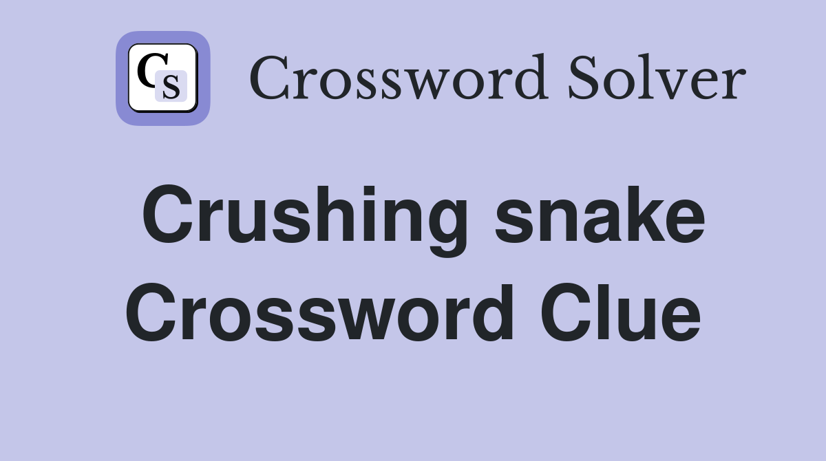 Crushing snake Crossword Clue