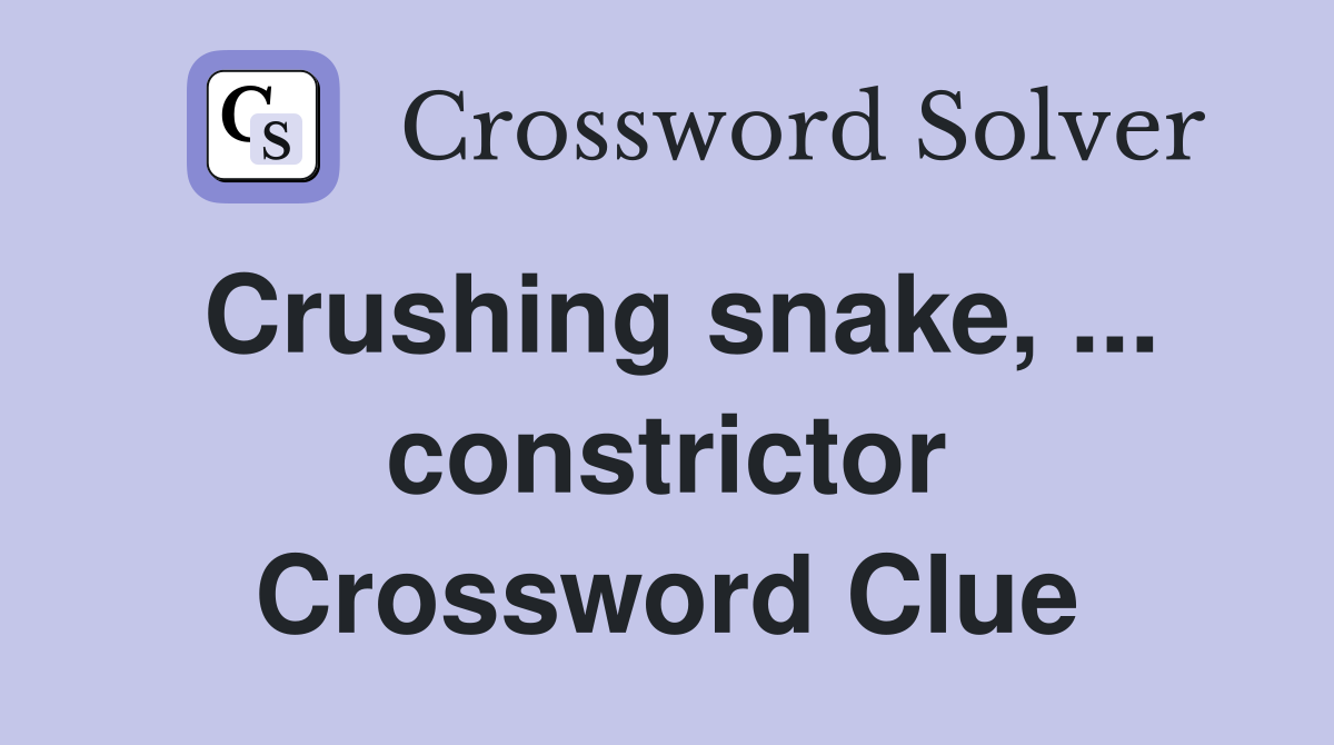 Crushing snake, ... constrictor Crossword Clue