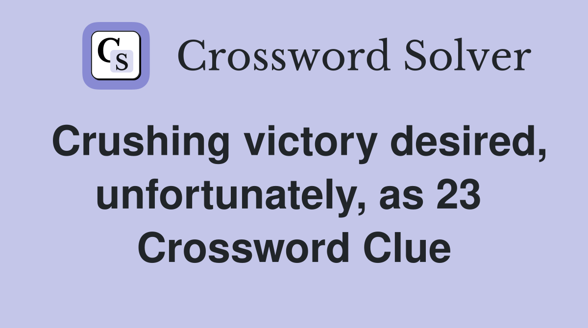 Crushing victory desired, unfortunately, as 23  Crossword Clue