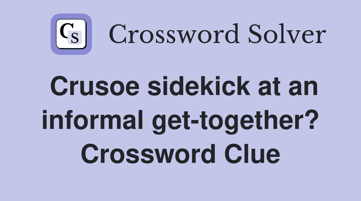 Crusoe sidekick at an informal get-together? Crossword Clue