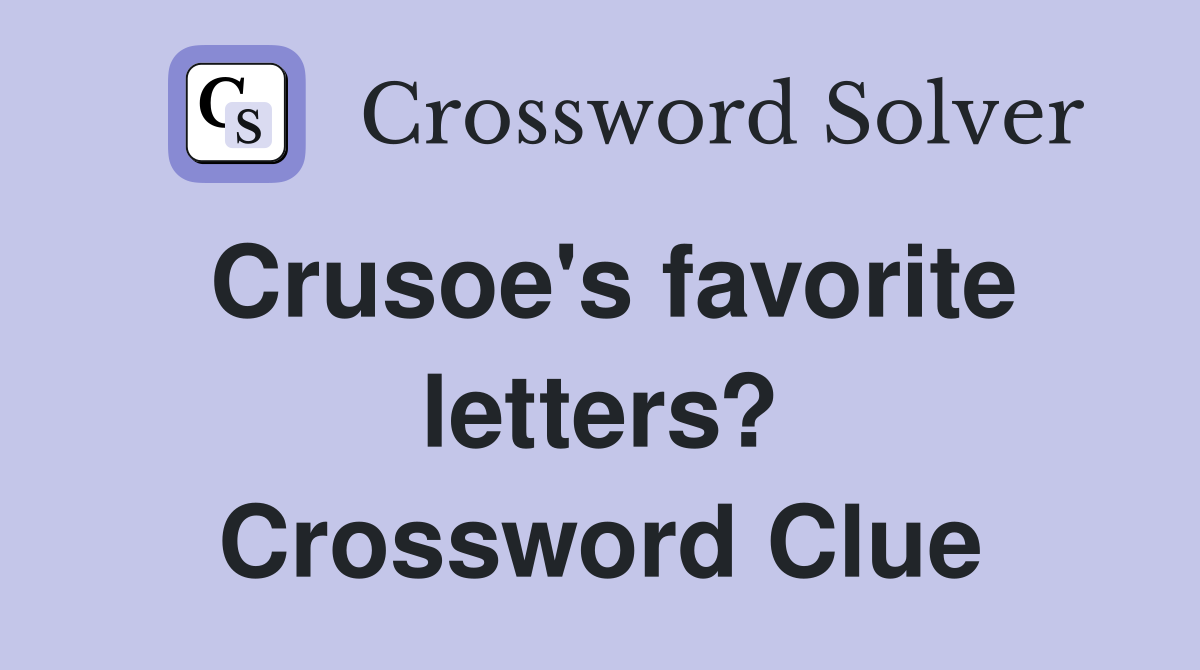 Crusoe's favorite letters? Crossword Clue