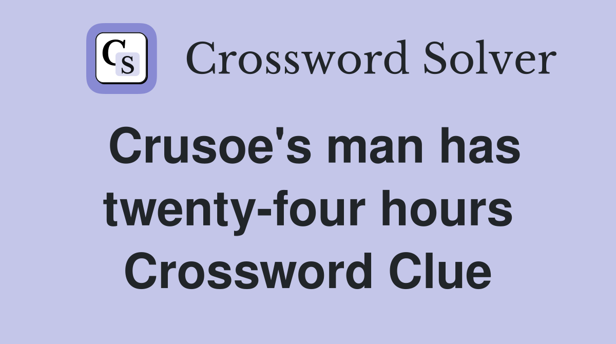 Crusoe's man has twenty-four hours Crossword Clue