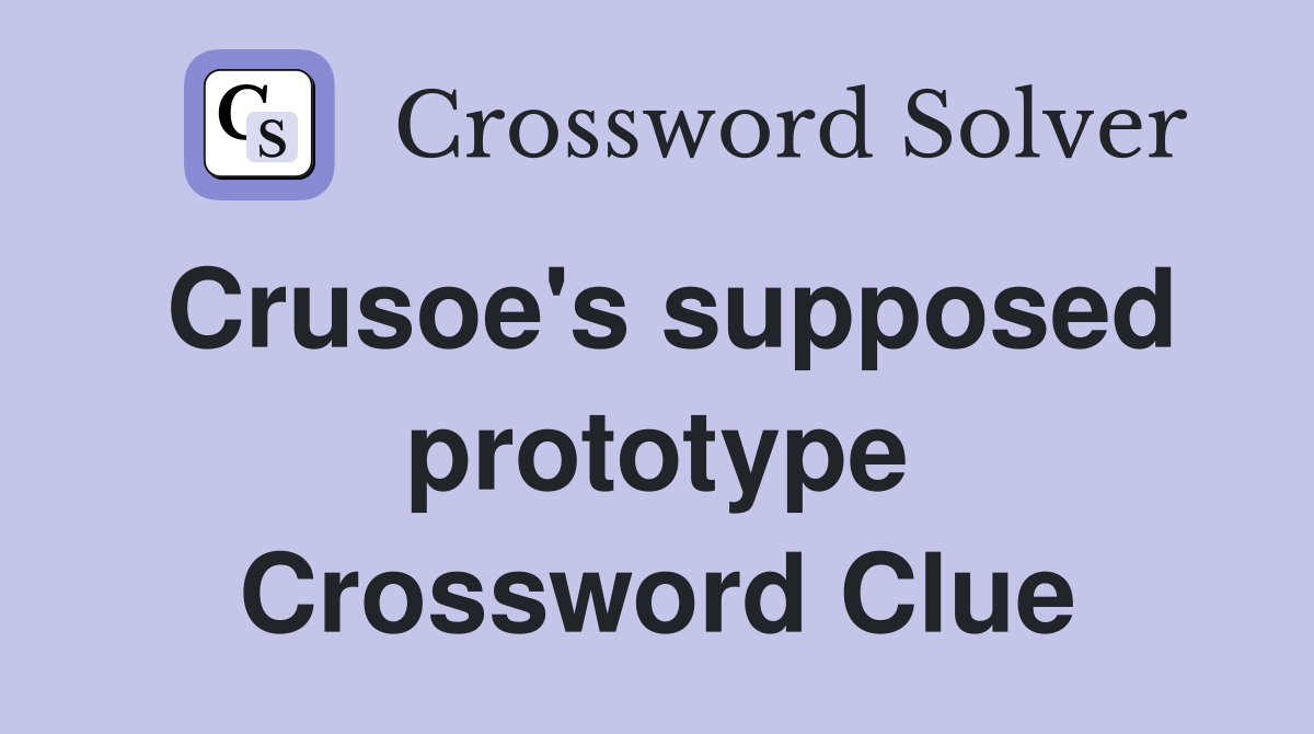 Crusoe's supposed prototype Crossword Clue
