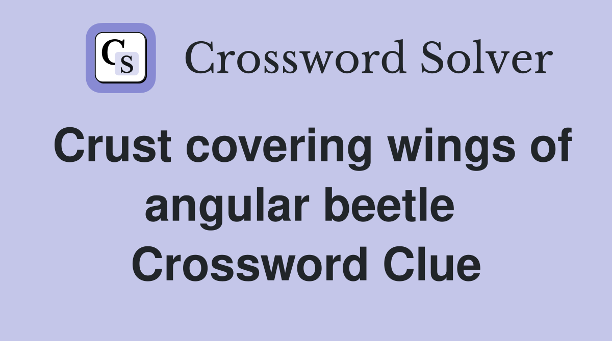Crust covering wings of angular beetle  Crossword Clue