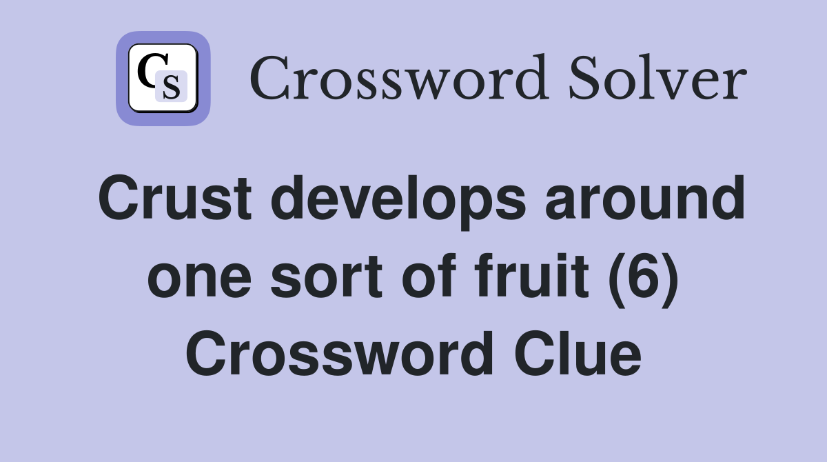 Crust develops around one sort of fruit (6) Crossword Clue