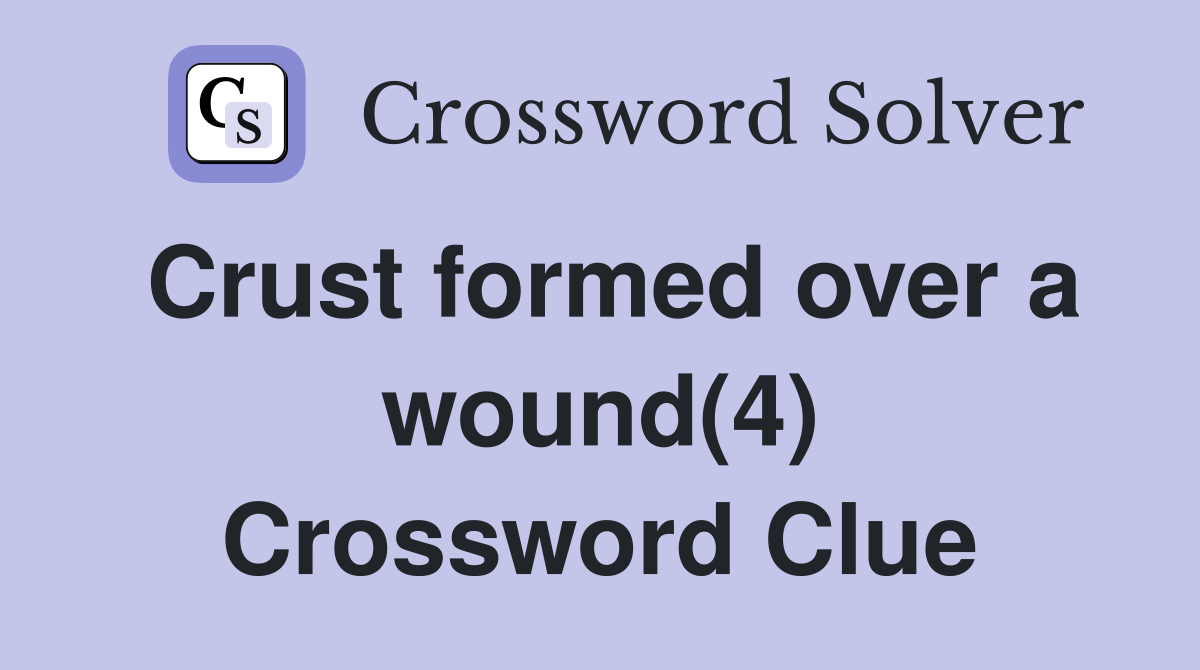 Crust formed over a wound(4) Crossword Clue
