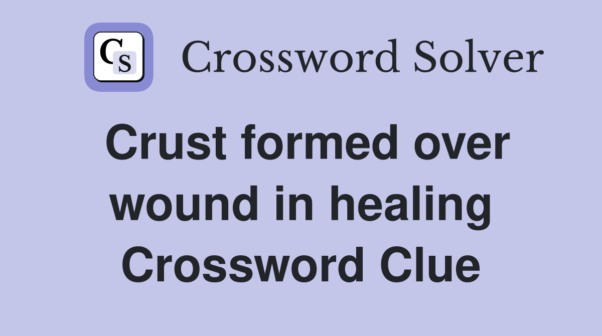 Crust formed over wound in healing Crossword Clue
