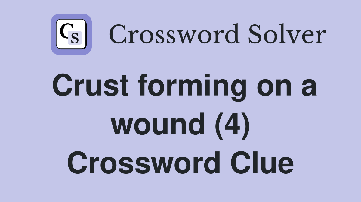 Crust forming on a wound (4) Crossword Clue
