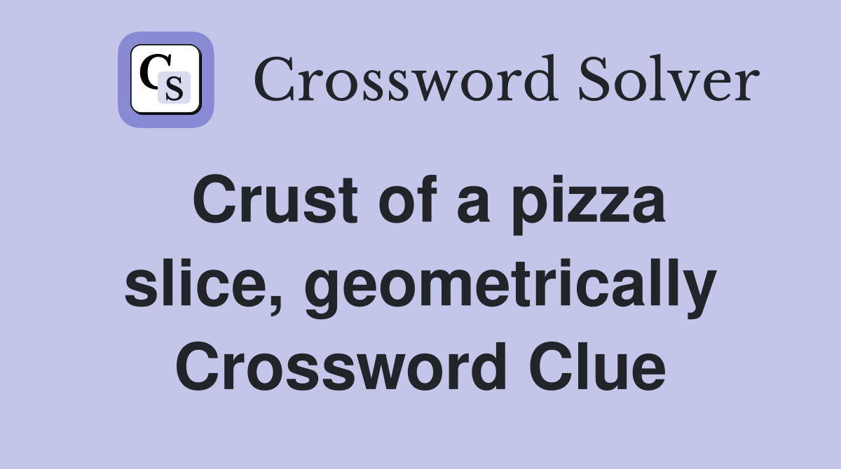 Crust of a pizza slice, geometrically Crossword Clue