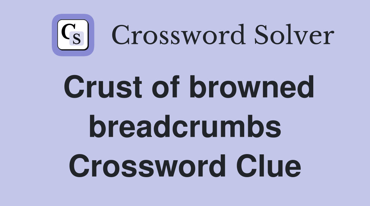 Crust of browned breadcrumbs Crossword Clue