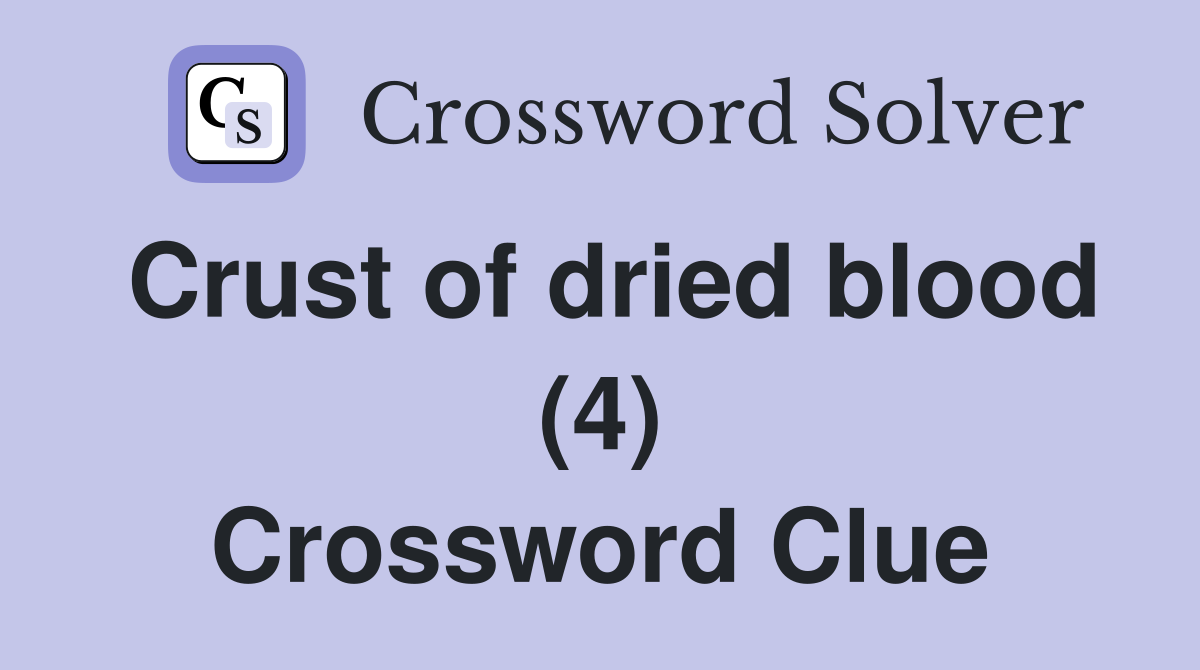 Crust of dried blood (4) Crossword Clue