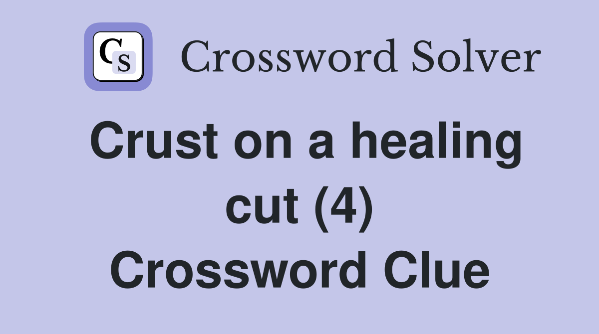 Crust on a healing cut (4) Crossword Clue