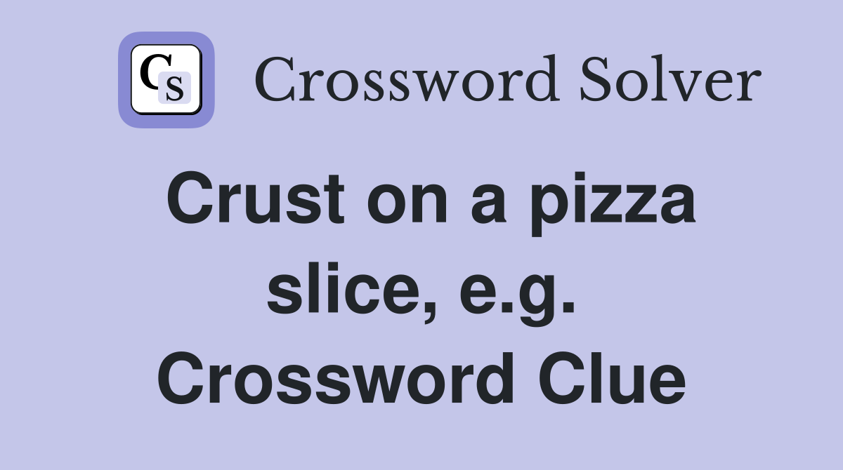 Crust on a pizza slice, e.g. Crossword Clue