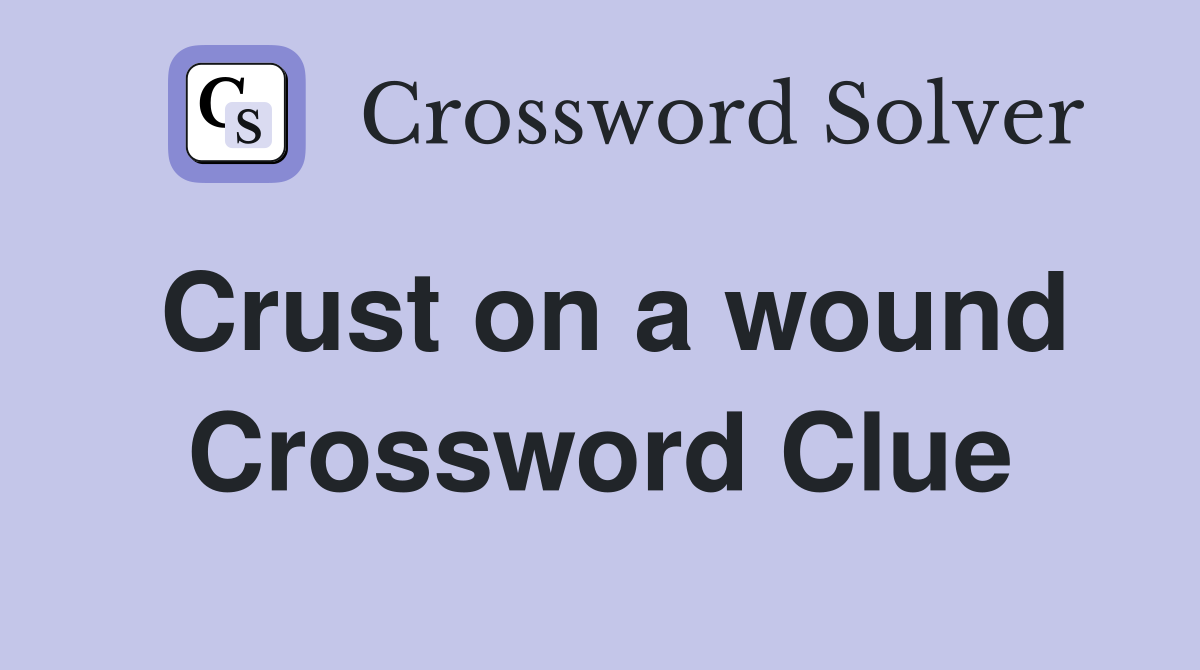 Crust on a wound Crossword Clue