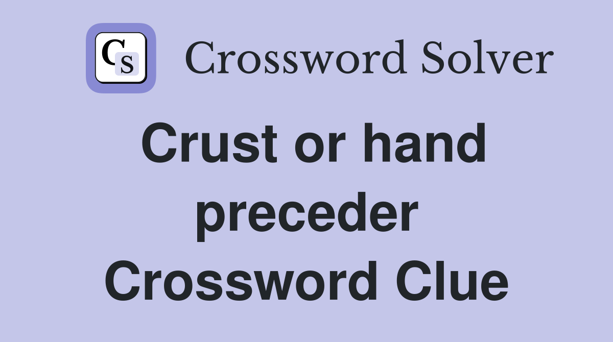 Crust or hand preceder Crossword Clue