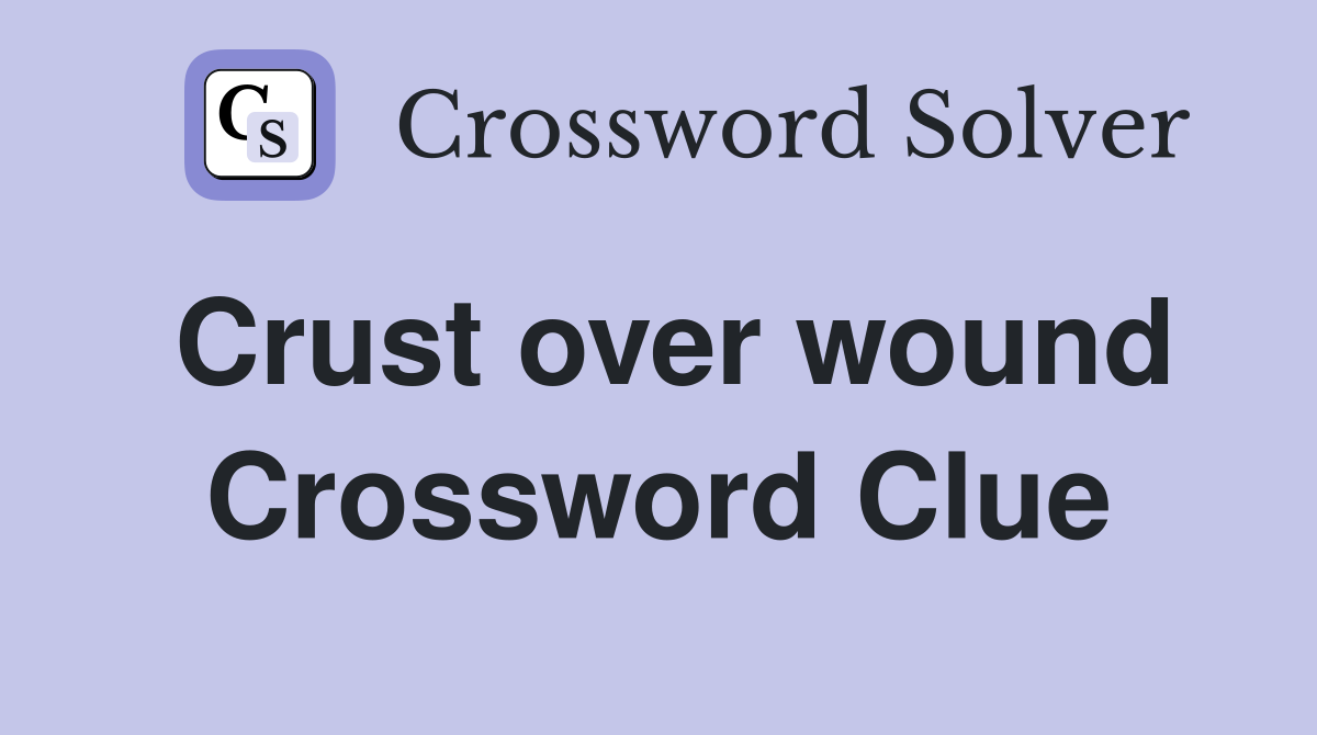 Crust over wound Crossword Clue