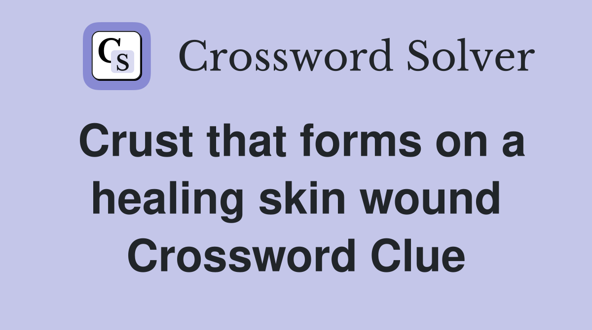 Crust that forms on a healing skin wound Crossword Clue