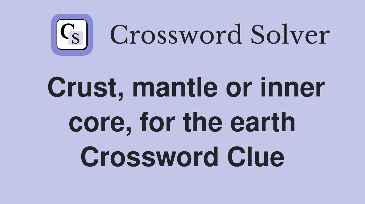 Crust, mantle or inner core, for the earth Crossword Clue