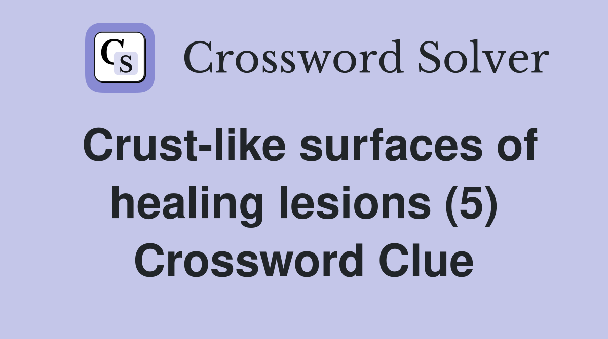 Crust-like surfaces of healing lesions (5) Crossword Clue