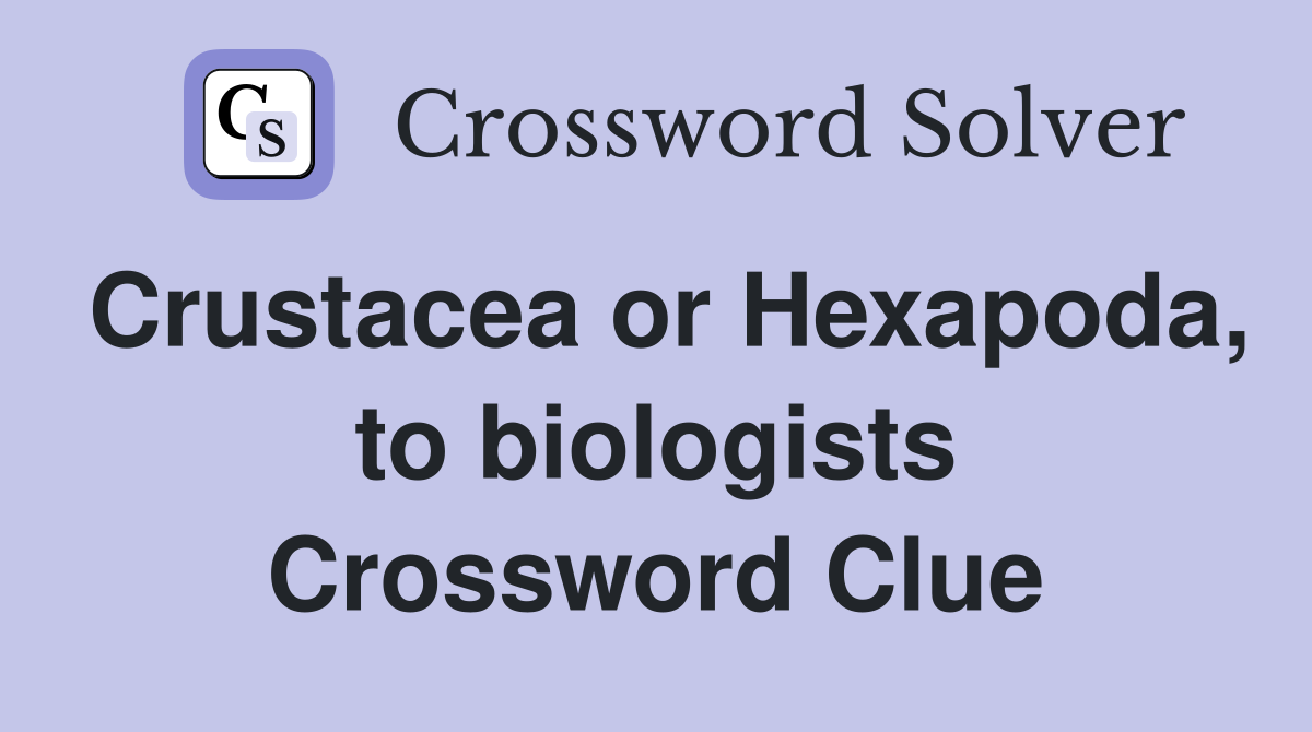 Crustacea or Hexapoda, to biologists Crossword Clue