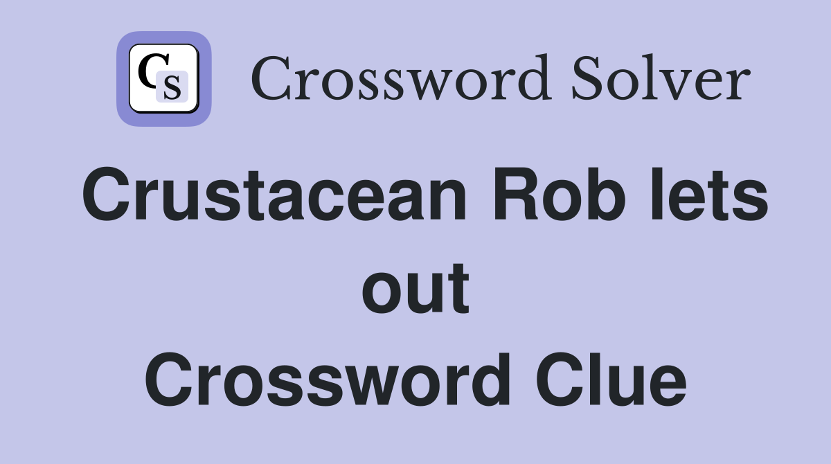 Crustacean Rob lets out Crossword Clue