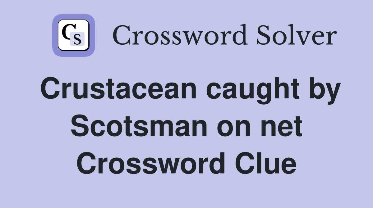 Crustacean caught by Scotsman on net Crossword Clue