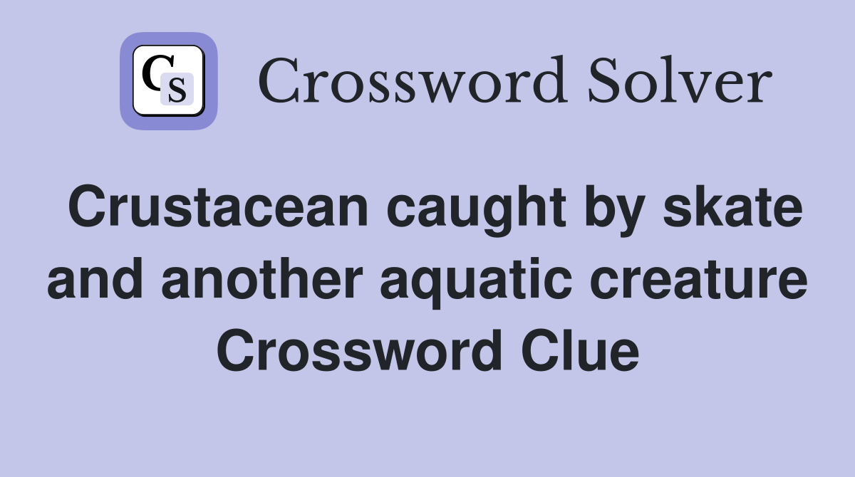 Crustacean caught by skate and another aquatic creature Crossword Clue