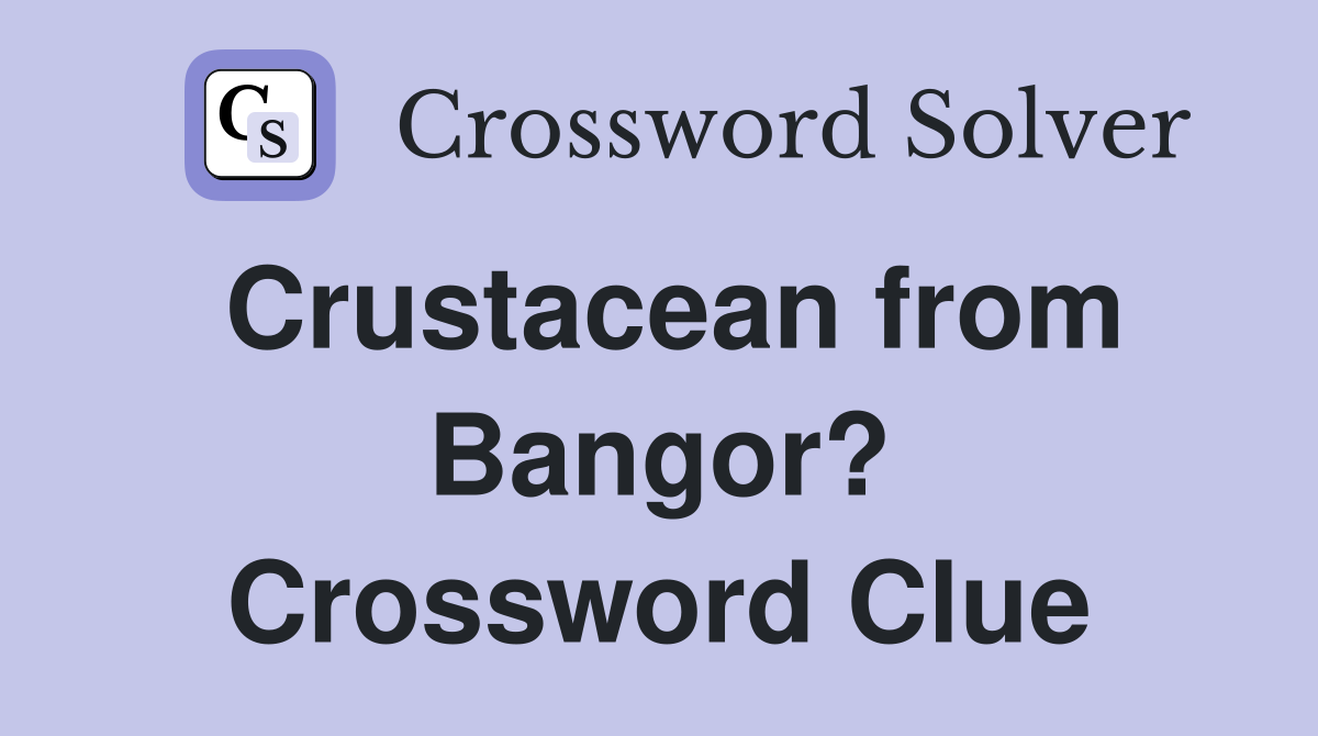 Crustacean from Bangor? Crossword Clue