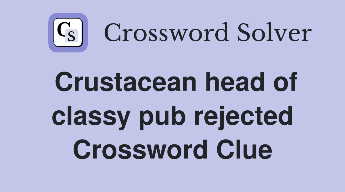 Crustacean head of classy pub rejected Crossword Clue