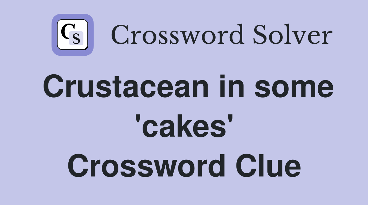 Crustacean in some 'cakes' Crossword Clue