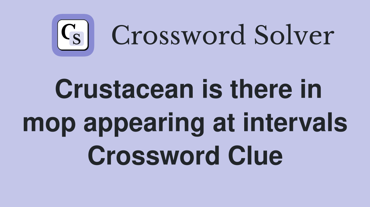 Crustacean is there in mop appearing at intervals Crossword Clue