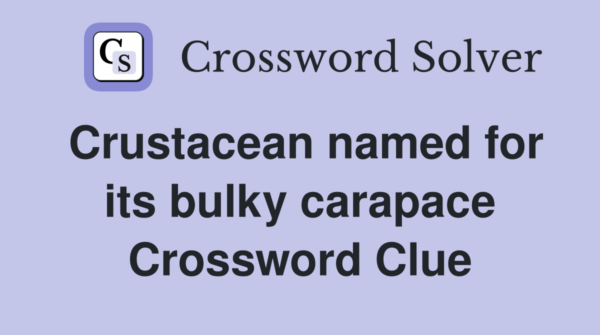 Crustacean named for its bulky carapace Crossword Clue