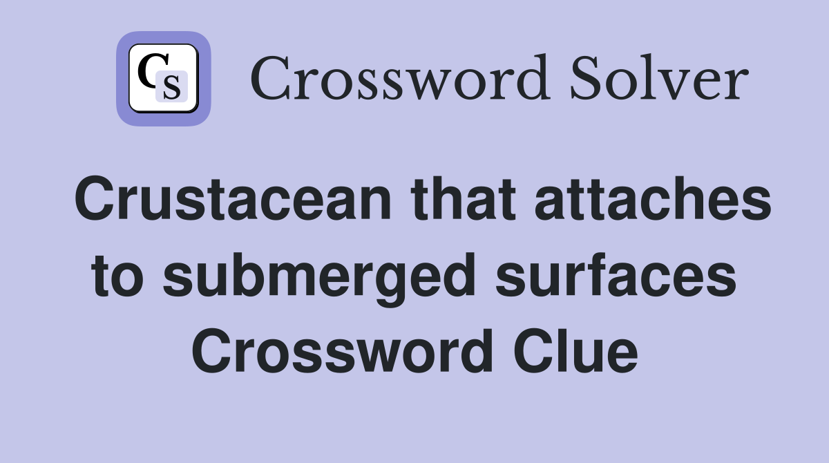 Crustacean that attaches to submerged surfaces Crossword Clue