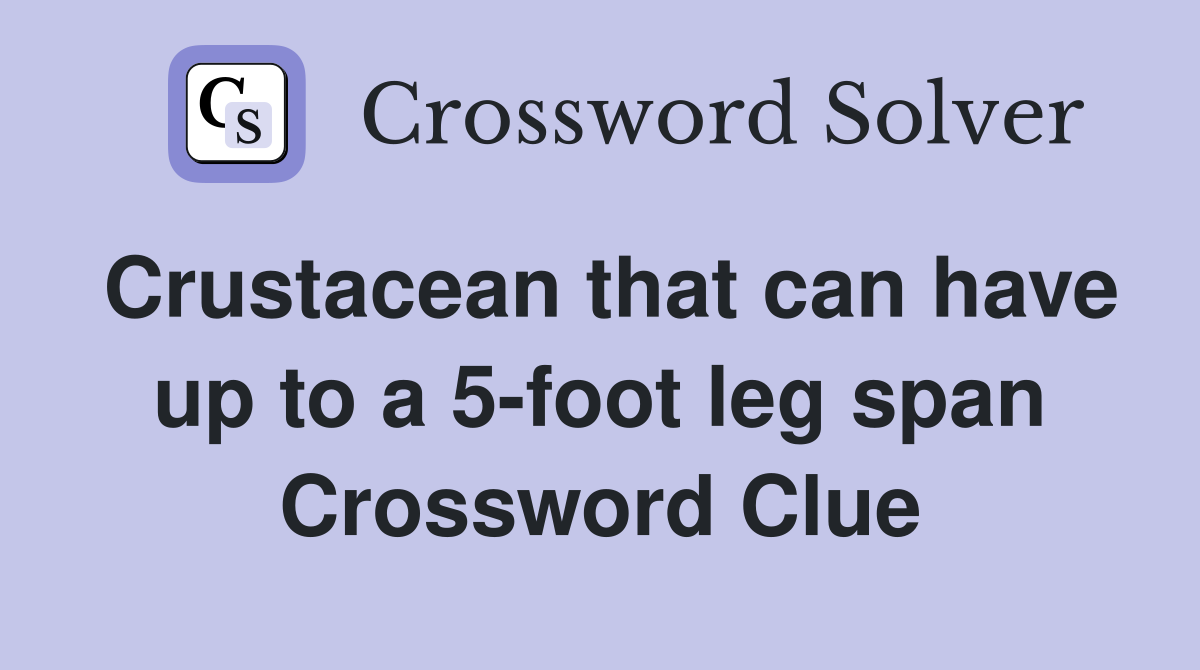 Crustacean that can have up to a 5-foot leg span Crossword Clue