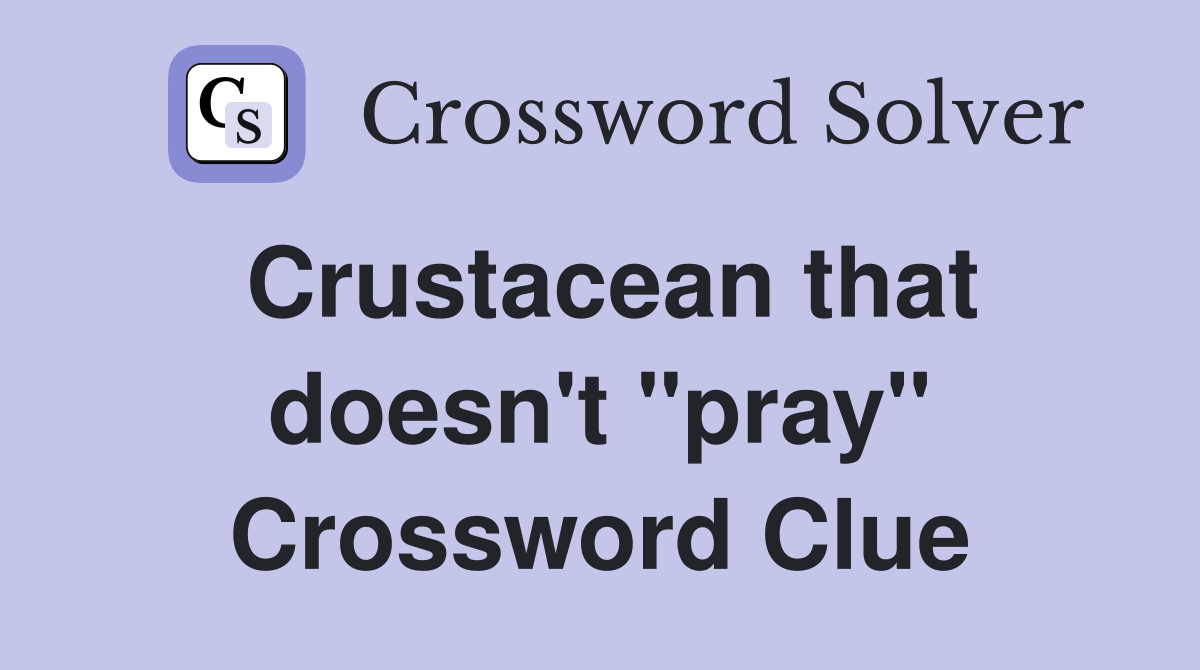 Crustacean that doesn't "pray" Crossword Clue