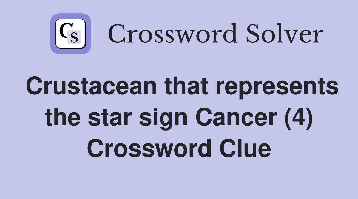 Crustacean that represents the star sign Cancer (4) Crossword Clue