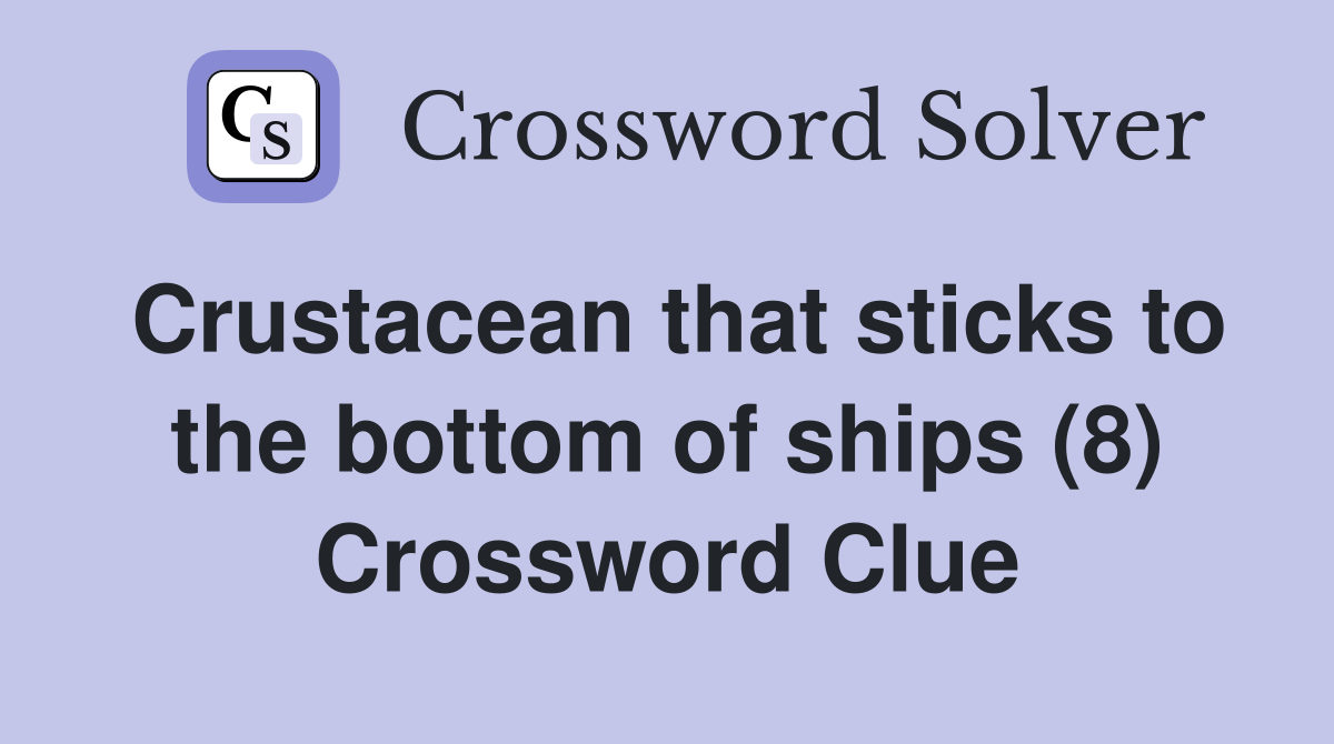 Crustacean that sticks to the bottom of ships (8) Crossword Clue