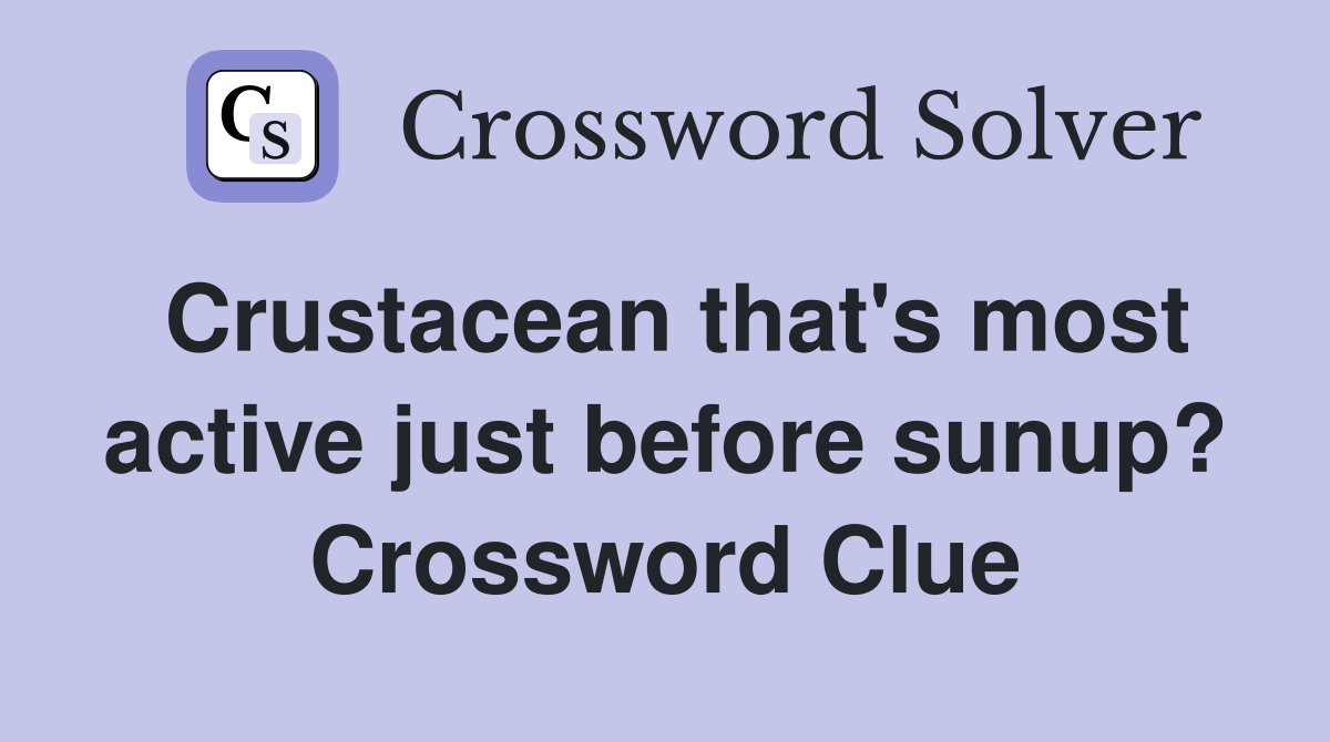 Crustacean that's most active just before sunup? Crossword Clue
