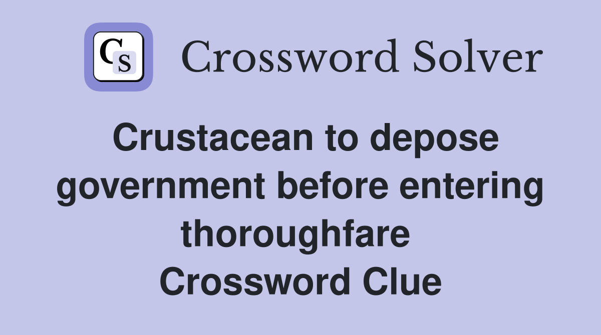 Crustacean to depose government before entering thoroughfare  Crossword Clue