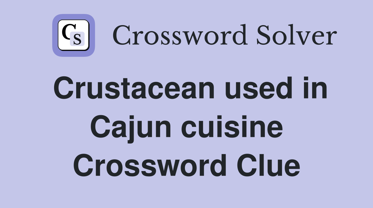 Crustacean used in Cajun cuisine Crossword Clue