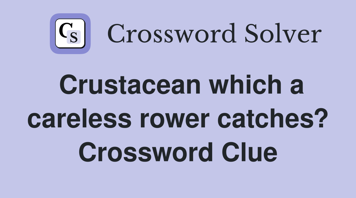 Crustacean which a careless rower catches? Crossword Clue