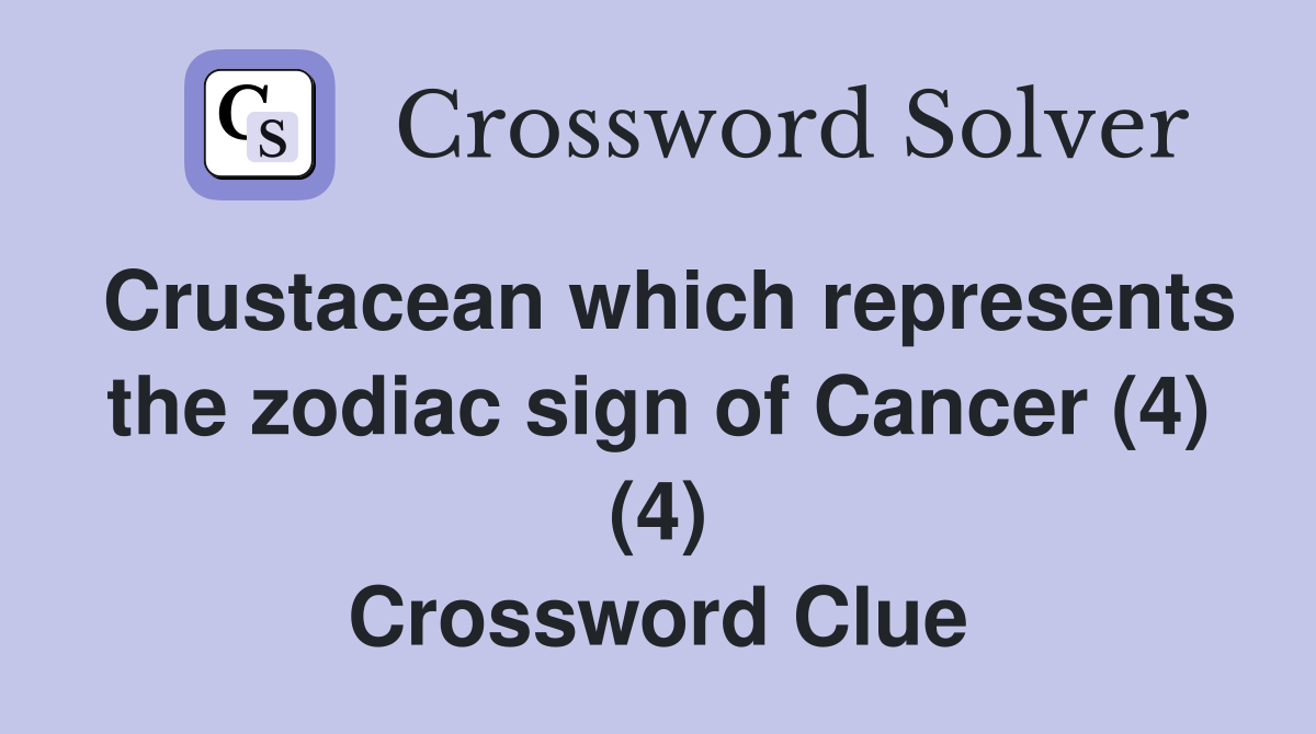Crustacean which represents the zodiac sign of Cancer (4) (4) Crossword Clue
