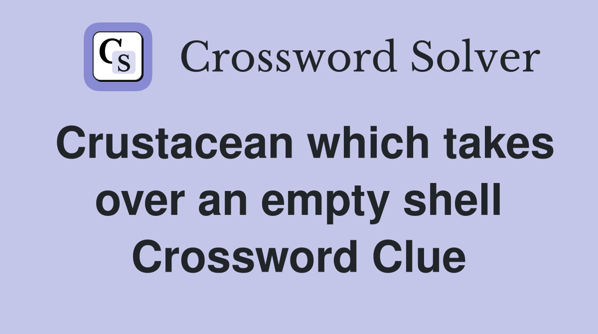 Crustacean which takes over an empty shell Crossword Clue