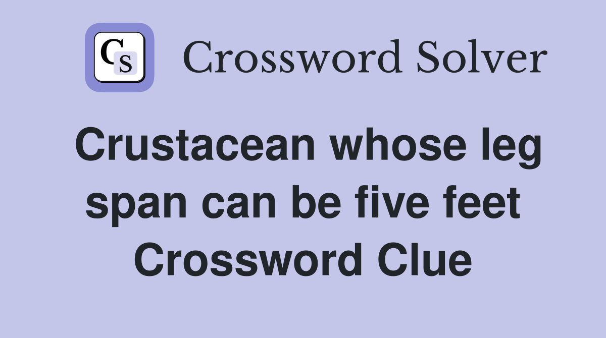 Crustacean whose leg span can be five feet Crossword Clue