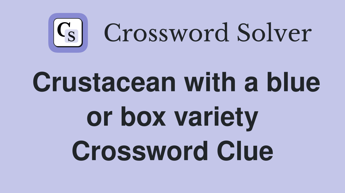 Crustacean with a blue or box variety Crossword Clue
